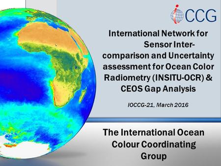 The International Ocean Colour Coordinating Group International Network for Sensor Inter- comparison and Uncertainty assessment for Ocean Color Radiometry.
