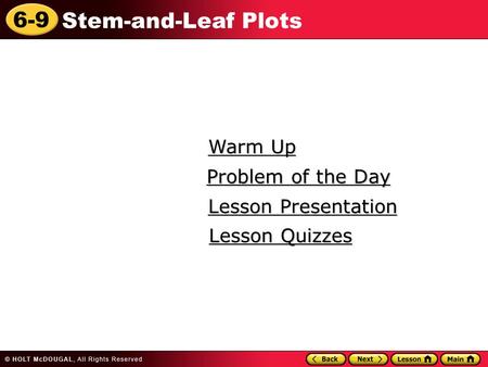 6-9 Stem-and-Leaf Plots Warm Up Warm Up Lesson Presentation Lesson Presentation Problem of the Day Problem of the Day Lesson Quizzes Lesson Quizzes.