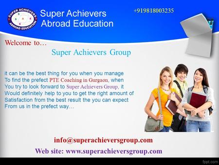 Web site: www.superachieversgroup.com + 919818003235 Welcome to… Super Achievers Group it can be the best thing for you when you manage To find the prefect.