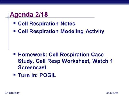 AP Biology Agenda 2/18  Cell Respiration Notes  Cell Respiration Modeling Activity  Homework: Cell Respiration Case Study, Cell Resp Worksheet, Watch.