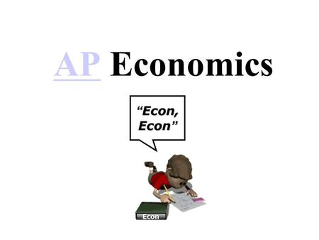 APAP Economics “ Econ, Econ ” Econ. 3 FACTS! 1.Econ is a skills based course. Learning methodology resembles algebra more than history. 2.You MUST complete.