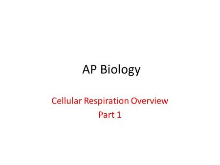AP Biology Cellular Respiration Overview Part 1. Process of Cellular Respiration.