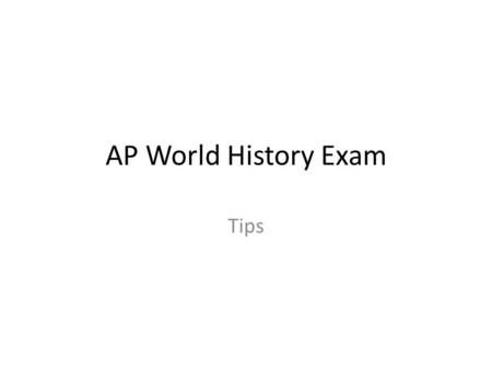 AP World History Exam Tips. Don’t Panic!!!!!!!! Tests are graded on a curve – It isn’t how many questions you get correct; it’s how many questions you.