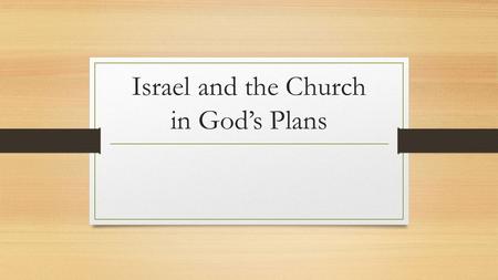 Israel and the Church in God’s Plans. Israel’s Beginnings Genesis 12:2-3: A great nation will come from Abraham that will bring blessings to the families.
