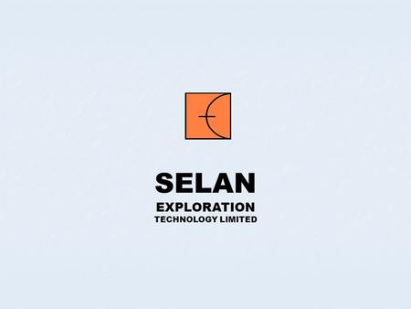 SELAN EXPLORATION TECHNOLOGY LIMITED. SELAN at a Glance Produced over 1 million barrels of Crude oil to date. Produced over 1 million barrels of Crude.
