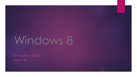 Windows 8 BY RACHEL O’TOOLE X00101789. Main Changes  Is suited to touch screens  New metro interface  Microsoft store apps  No more ‘start’ menu 
