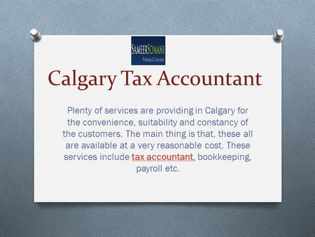Calgary Tax Accountant Plenty of services are providing in Calgary for the convenience, suitability and constancy of the customers. The main thing is that,