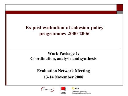 The Vienna Institute for International Economic Studies ISMERI EUROPA Ex post evaluation of cohesion policy programmes 2000-2006 Work Package 1: Coordination,