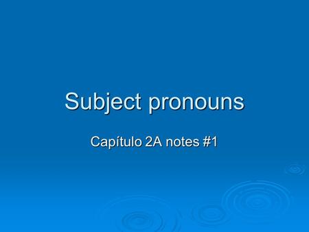 Subject pronouns Capítulo 2A notes #1. What is a subject?  The subject of a sentence tells who is doing the action.  We often use people’s names as.