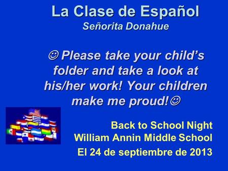 La Clase de Español Señorita Donahue Please take your child’s folder and take a look at his/her work! Your children make me proud! La Clase de Español.