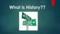What is History??. Reciting events is not what studying History is about – understanding events is History The analysis of events – finding meaning in.