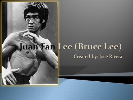 Created by: José Rivera.  Born: November 27,1940 at the Chinese Hospital in San Francisco Chinatown  His birth name is Juan Fan Lee  After his birth.