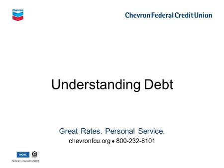 Understanding Debt Federally insured by NCUA Great Rates. Personal Service. chevronfcu.org  800-232-8101.