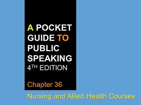 A POCKET GUIDE TO PUBLIC SPEAKING 4 TH EDITION Chapter 36 Nursing and Allied Health Courses.