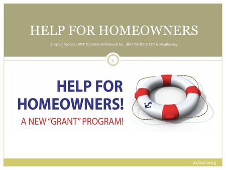 HELP FOR HOMEOWNERS Program Sponsor: BMC Ministries & Outreach Inc. dba USA HELP EIN is 26-3857293. 10/22/2015 1.