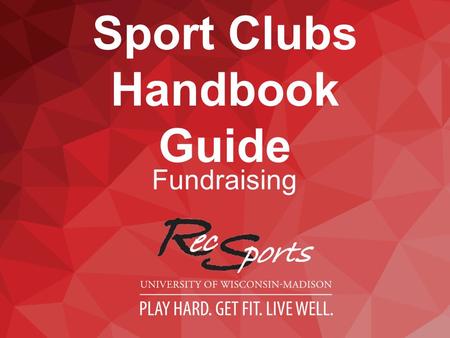 Sport Clubs Handbook Guide Fundraising. FUNDRAISING CONSIDERATIONS All fundraising events must adhere to University, City, State and Federal laws and.
