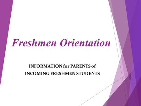 Freshmen Orientation INFORMATION for PARENTS of INCOMING FRESHMEN STUDENTS.