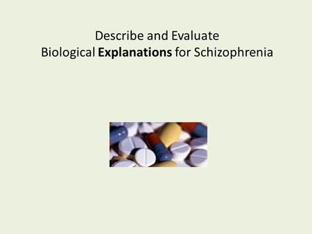 Describe and Evaluate Biological Explanations for Schizophrenia.