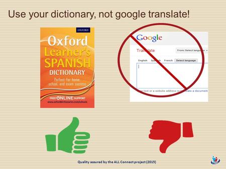 Use your dictionary, not google translate! Quality assured by the ALL Connect project (2015)