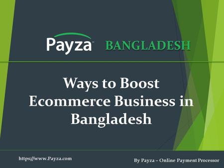 BANGLADESH Ways to Boost Ecommerce Business in Bangladesh https://www.Payza.com By Payza – Online Payment Processor.