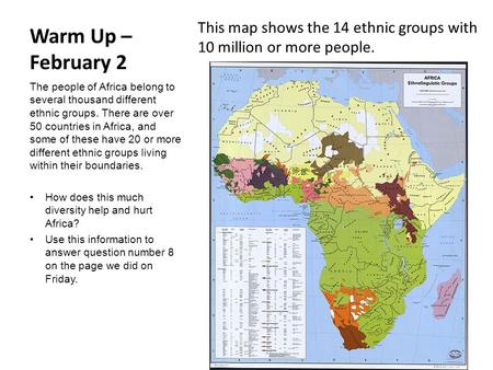 Warm Up – February 2 This map shows the 14 ethnic groups with 10 million or more people. The people of Africa belong to several thousand different ethnic.