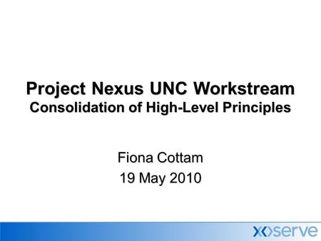 Project Nexus UNC Workstream Consolidation of High-Level Principles Fiona Cottam 19 May 2010.