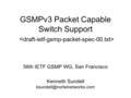 GSMPv3 Packet Capable Switch Support 56th IETF GSMP WG, San Francisco Kenneth Sundell