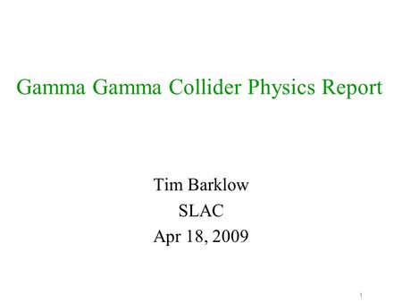 1 Gamma Gamma Collider Physics Report Tim Barklow SLAC Apr 18, 2009.