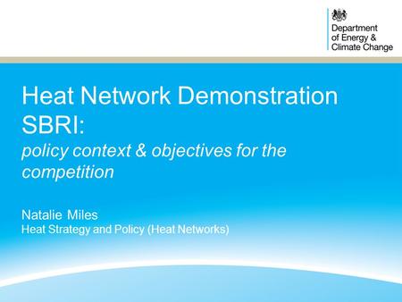 Heat Network Demonstration SBRI: policy context & objectives for the competition Natalie Miles Heat Strategy and Policy (Heat Networks)