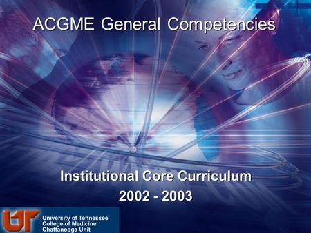 ACGME General Competencies Institutional Core Curriculum 2002 - 2003.