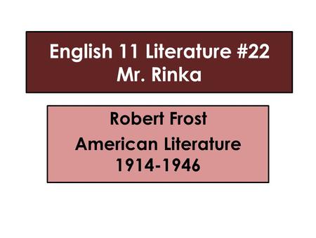 English 11 Literature #22 Mr. Rinka Robert Frost American Literature 1914-1946.