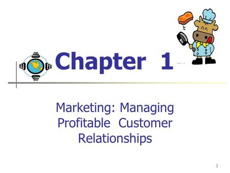 1 Chapter 1 Marketing: Managing Profitable Customer Relationships.