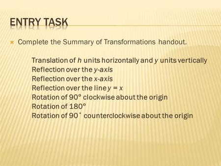  Complete the Summary of Transformations handout. Translation of h units horizontally and y units vertically Reflection over the y-axis Reflection over.
