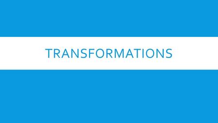 TRANSFORMATIONS. DEFINITION  A TRANSFORMATION is a change in a figure’s position or size.  An Image is the resulting figure of a translation, rotation,