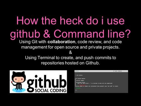Using Git with collaboration, code review, and code management for open source and private projects. & Using Terminal to create, and push commits to repositories.