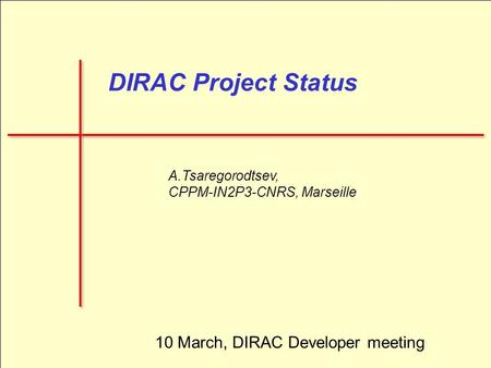 1 DIRAC Project Status A.Tsaregorodtsev, CPPM-IN2P3-CNRS, Marseille 10 March, DIRAC Developer meeting.