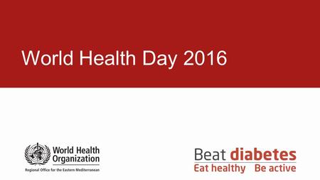 World Health Day 2016. Objectives Increase awareness about the rise in diabetes, and its staggering burden and consequences, in particular in low- and.