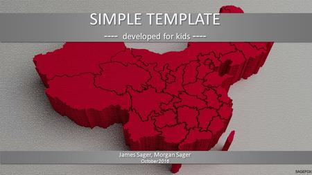SIMPLE TEMPLATE ---- developed for kids ---- SIMPLE TEMPLATE ---- developed for kids ---- James Sager, Morgan Sager October 2016 James Sager, Morgan Sager.