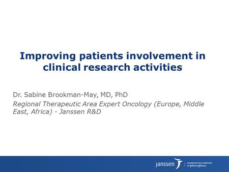Dr. Sabine Brookman-May, MD, PhD Regional Therapeutic Area Expert Oncology (Europe, Middle East, Africa) - Janssen R&D Improving patients involvement in.