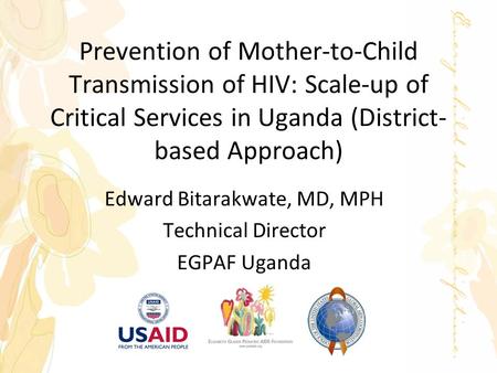 Prevention of Mother-to-Child Transmission of HIV: Scale-up of Critical Services in Uganda (District- based Approach) Edward Bitarakwate, MD, MPH Technical.