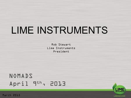 LIME INSTRUMENTS March 2013 NOMADS April 9 th, 2013 Rob Stewart Lime Instruments President.