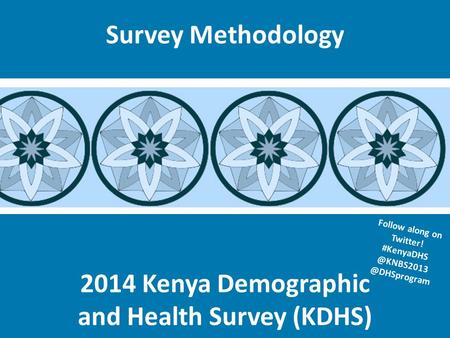 2014 Kenya Demographic and Health Survey (KDHS) Survey Methodology Follow along on