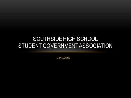 2015-2016 SOUTHSIDE HIGH SCHOOL STUDENT GOVERNMENT ASSOCIATION.