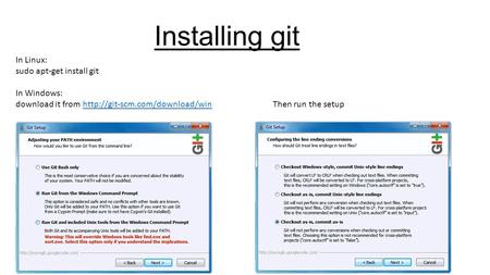 Installing git In Linux: sudo apt-get install git In Windows: download it from  run the setuphttp://git-scm.com/download/win.