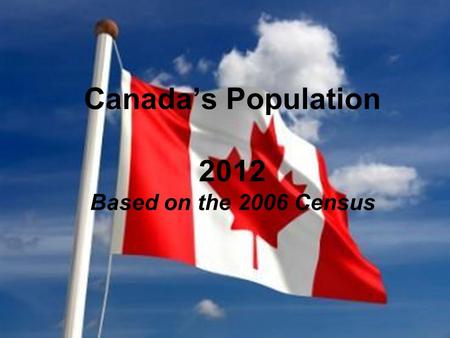 Canada’s Population 2012 Based on the 2006 Census.