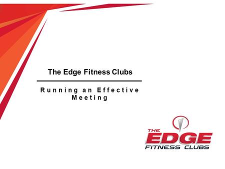 The Edge Fitness Clubs Running an Effective Meeting.