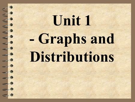 Unit 1 - Graphs and Distributions. Statistics 4 the science of collecting, analyzing, and drawing conclusions from data.