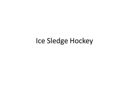 Ice Sledge Hockey. Rules Essentially all of the regular ice hockey rules in able-bodied ice hockey leagues apply to ice sledge hockey. The differences.