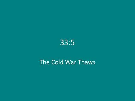 33:5 The Cold War Thaws. Soviet Policy in Eastern Europe & China – Soviet Union established firm grip on satellite nations – Nations forced to develop.