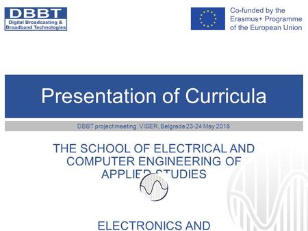 Presentation of Curricula THE SCHOOL OF ELECTRICAL AND COMPUTER ENGINEERING OF APPLIED STUDIES ELECTRONICS AND TELECOMMUNICATIONS DBBT project meeting,